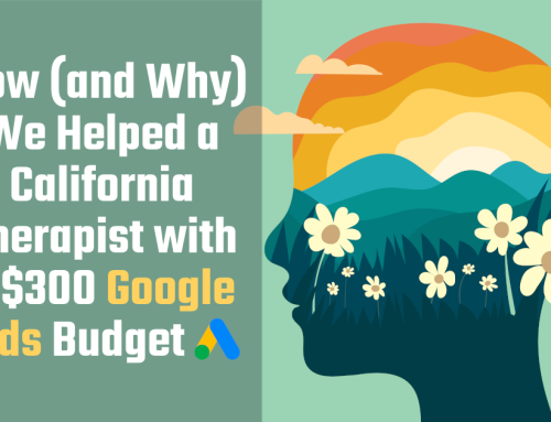 How (and Why) We Helped a California Therapist with a $300 Google Ads Budget